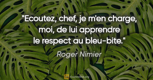 Roger Nimier citation: "Ecoutez, chef, je m'en charge, moi, de lui apprendre le..."