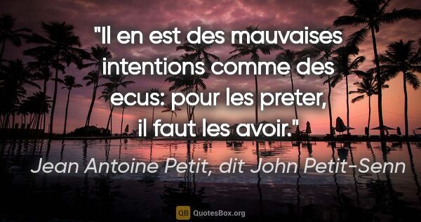 Jean Antoine Petit, dit John Petit-Senn citation: "Il en est des mauvaises intentions comme des ecus: pour les..."