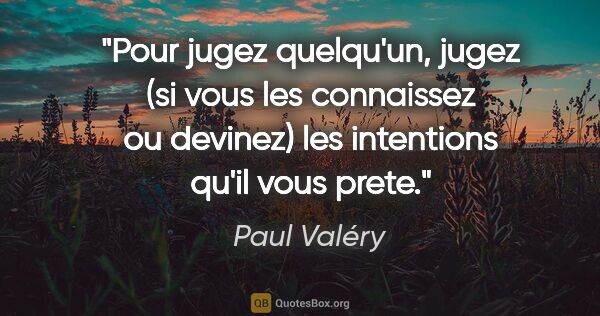 Paul Valéry citation: "Pour jugez quelqu'un, jugez (si vous les connaissez ou..."