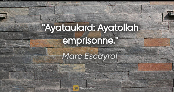 Marc Escayrol citation: "Ayataulard: Ayatollah emprisonne."