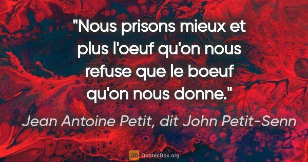 Jean Antoine Petit, dit John Petit-Senn citation: "Nous prisons mieux et plus l'oeuf qu'on nous refuse que le..."