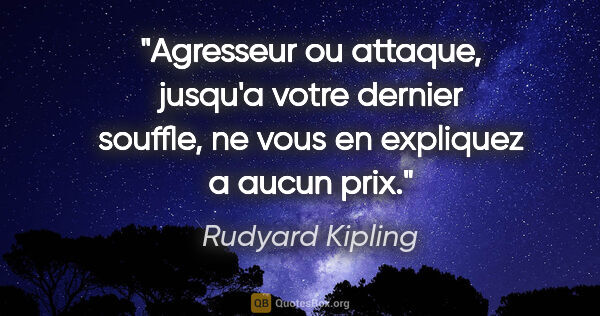Rudyard Kipling citation: "Agresseur ou attaque, jusqu'a votre dernier souffle, ne vous..."