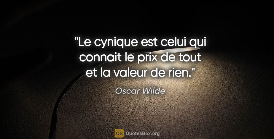 Oscar Wilde citation: "Le cynique est celui qui connait le prix de tout et la valeur..."