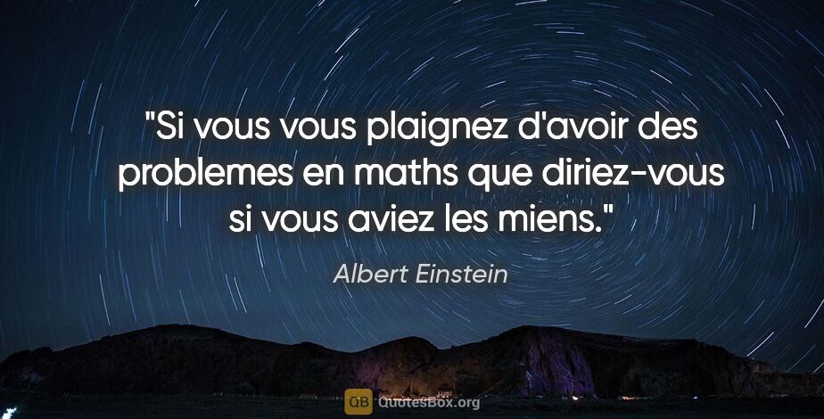 Albert Einstein citation: "Si vous vous plaignez d'avoir des problemes en maths que..."