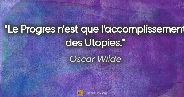Oscar Wilde citation: "Le Progres n'est que l'accomplissement des Utopies."