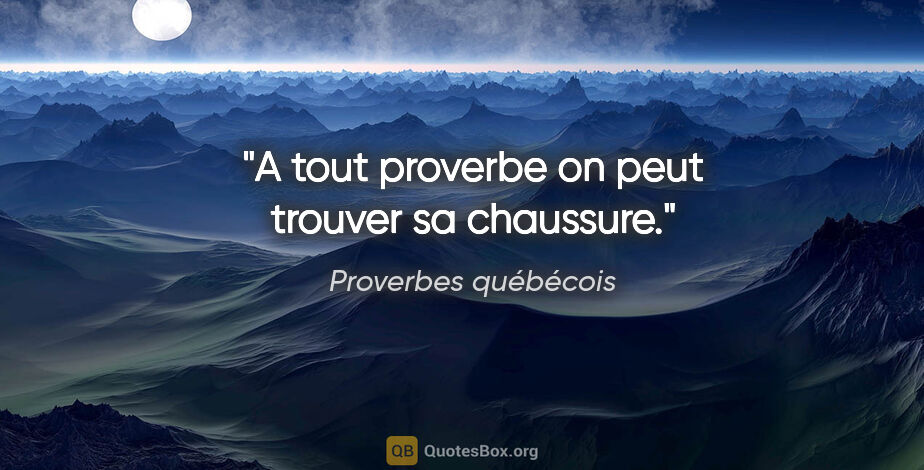 Proverbes québécois citation: "A tout proverbe on peut trouver sa chaussure."
