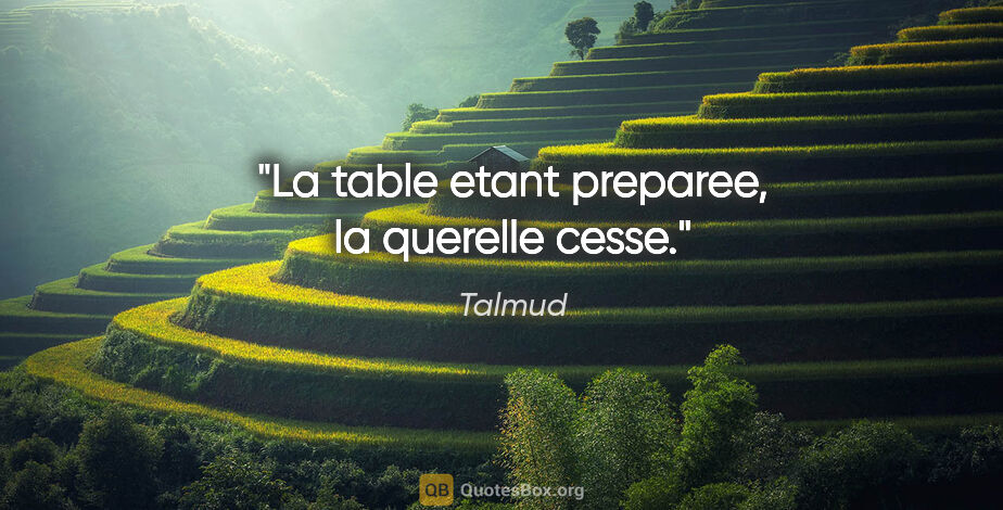 Talmud citation: "La table etant preparee, la querelle cesse."