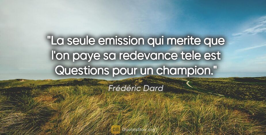 Frédéric Dard citation: "La seule emission qui merite que l'on paye sa redevance tele..."