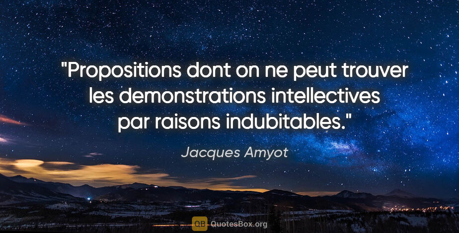 Jacques Amyot citation: "Propositions dont on ne peut trouver les demonstrations..."