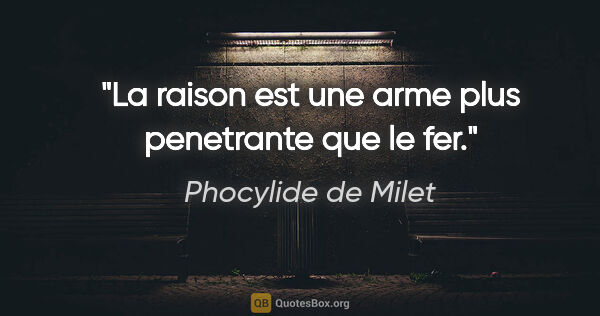 Phocylide de Milet citation: "La raison est une arme plus penetrante que le fer."