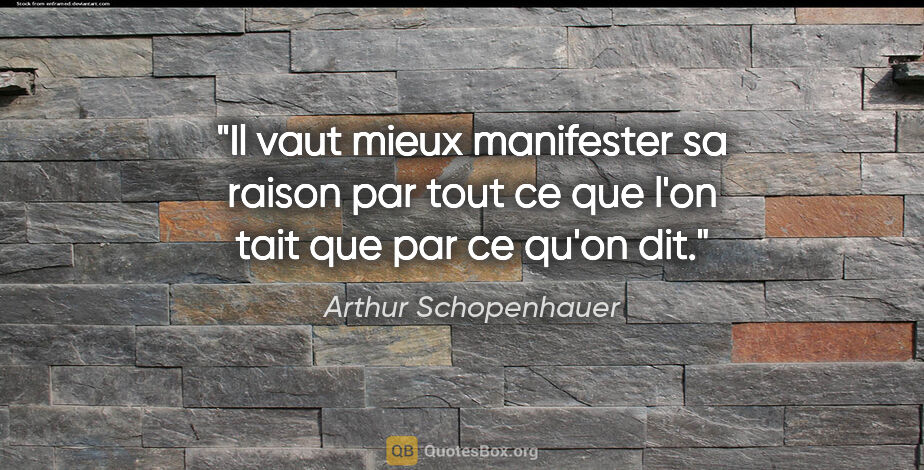 Arthur Schopenhauer citation: "Il vaut mieux manifester sa raison par tout ce que l'on tait..."
