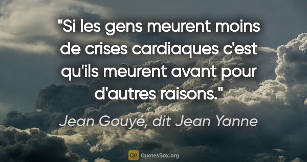 Jean Gouyé, dit Jean Yanne citation: "Si les gens meurent moins de crises cardiaques c'est qu'ils..."