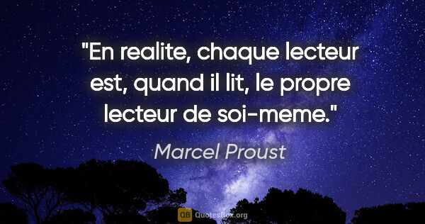 Marcel Proust citation: "En realite, chaque lecteur est, quand il lit, le propre..."