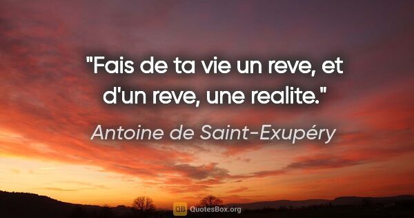 Antoine de Saint-Exupéry citation: "Fais de ta vie un reve, et d'un reve, une realite."