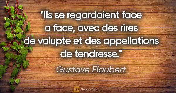 Gustave Flaubert citation: "Ils se regardaient face a face, avec des rires de volupte et..."