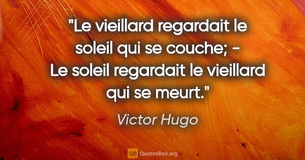 Victor Hugo citation: "Le vieillard regardait le soleil qui se couche; - Le soleil..."