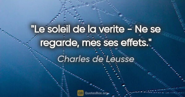 Charles de Leusse citation: "Le soleil de la verite - Ne se regarde, mes ses effets."