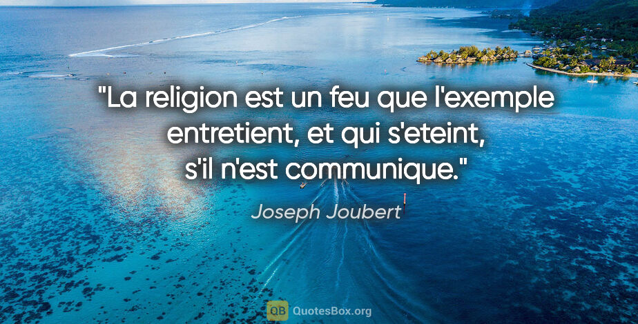 Joseph Joubert citation: "La religion est un feu que l'exemple entretient, et qui..."