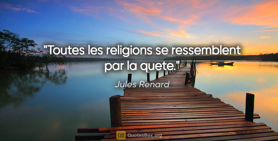 Jules Renard citation: "Toutes les religions se ressemblent par la quete."