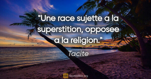 Tacite citation: "Une race sujette a la superstition, opposee a la religion."