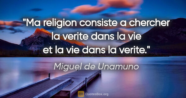 Miguel de Unamuno citation: "Ma religion consiste a chercher la verite dans la vie et la..."