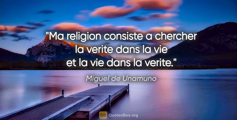 Miguel de Unamuno citation: "Ma religion consiste a chercher la verite dans la vie et la..."