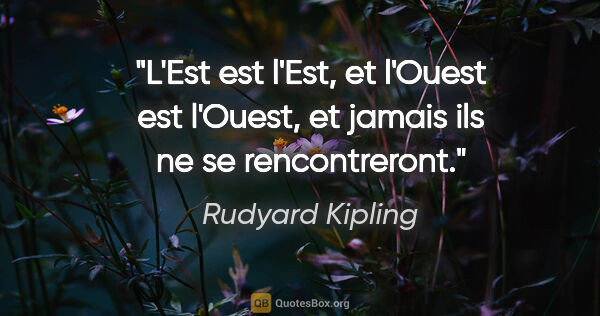 Rudyard Kipling citation: "L'Est est l'Est, et l'Ouest est l'Ouest, et jamais ils ne se..."