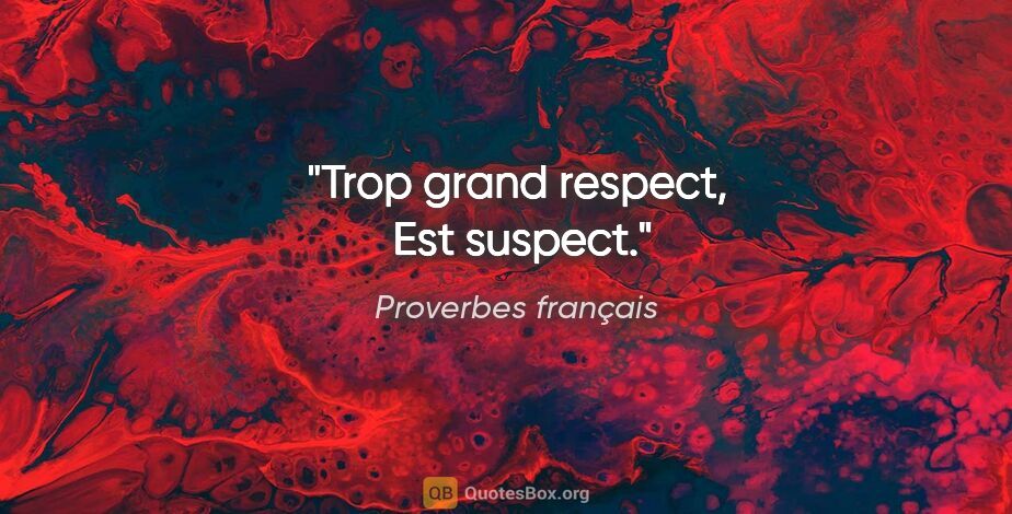 Proverbes français citation: "Trop grand respect,  Est suspect."
