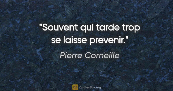 Pierre Corneille citation: "Souvent qui tarde trop se laisse prevenir."