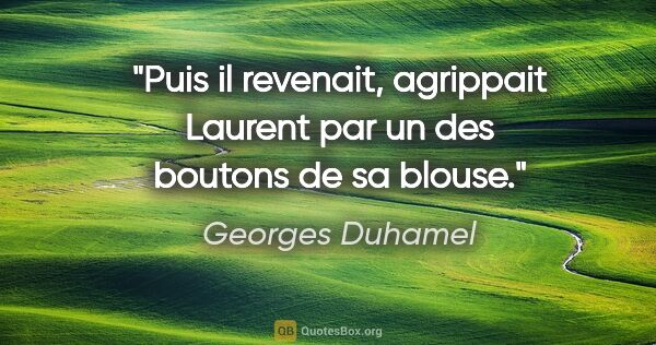 Georges Duhamel citation: "Puis il revenait, agrippait Laurent par un des boutons de sa..."