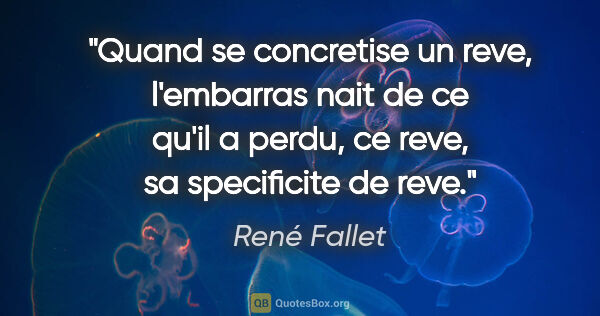 René Fallet citation: "Quand se concretise un reve, l'embarras nait de ce qu'il a..."