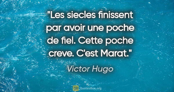 Victor Hugo citation: "Les siecles finissent par avoir une poche de fiel. Cette poche..."