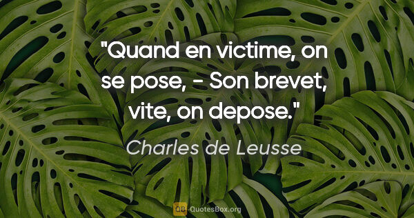 Charles de Leusse citation: "Quand en victime, on se pose, - Son brevet, vite, on depose."