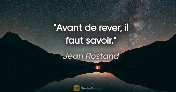 Jean Rostand citation: "Avant de rever, il faut savoir."