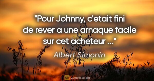 Albert Simonin citation: "Pour Johnny, c'etait fini de rever a une arnaque facile sur..."