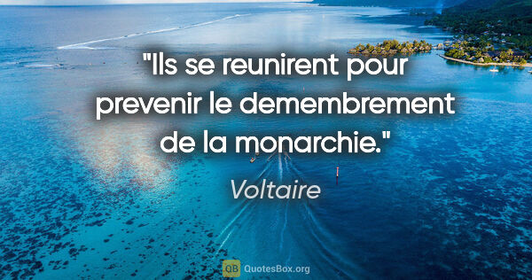 Voltaire citation: "Ils se reunirent pour prevenir le demembrement de la monarchie."