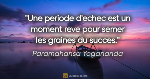 Paramahansa Yogananda citation: "Une periode d'echec est un moment reve pour semer les graines..."
