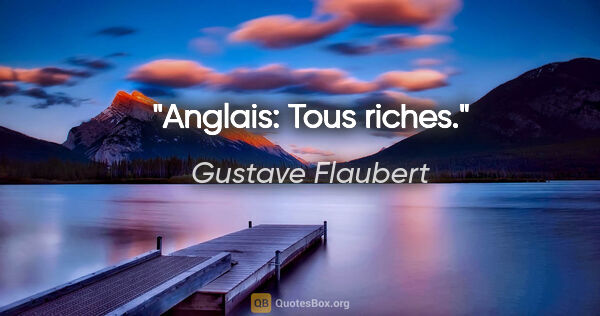 Gustave Flaubert citation: "Anglais: Tous riches."
