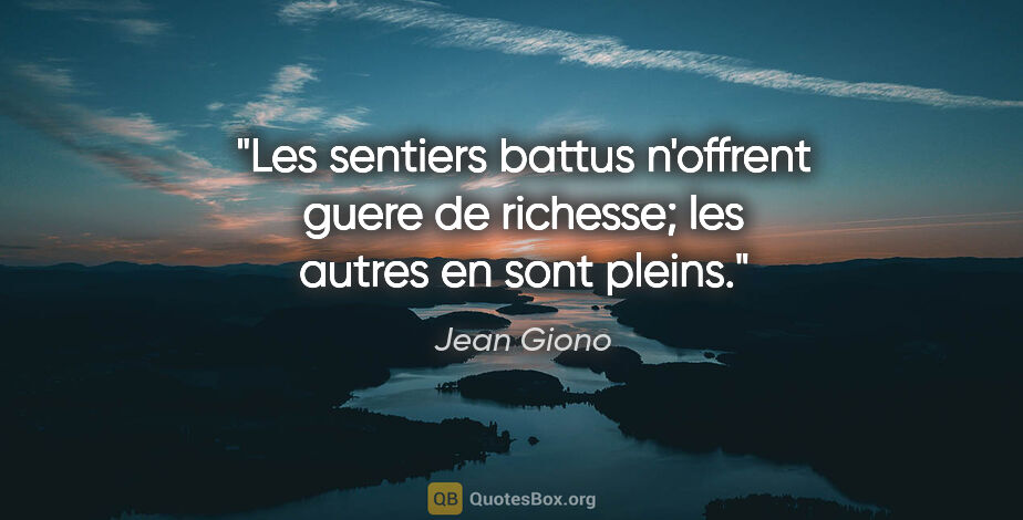 Jean Giono citation: "Les sentiers battus n'offrent guere de richesse; les autres en..."