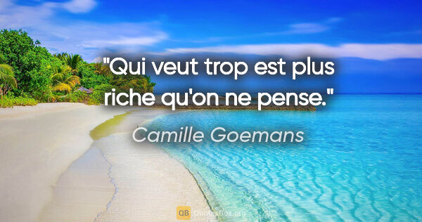 Camille Goemans citation: "Qui veut trop est plus riche qu'on ne pense."