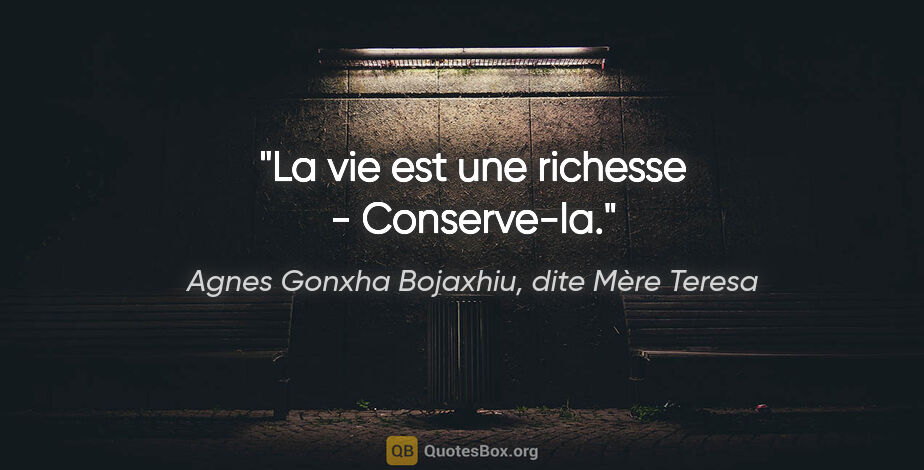 Agnes Gonxha Bojaxhiu, dite Mère Teresa citation: "La vie est une richesse - Conserve-la."