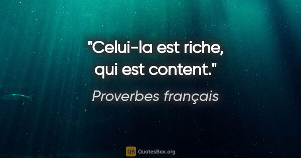 Proverbes français citation: "Celui-la est riche, qui est content."