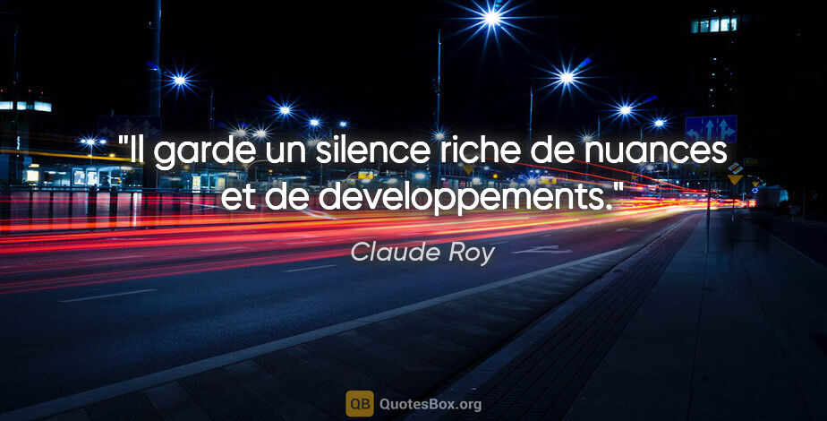 Claude Roy citation: "Il garde un silence riche de nuances et de developpements."