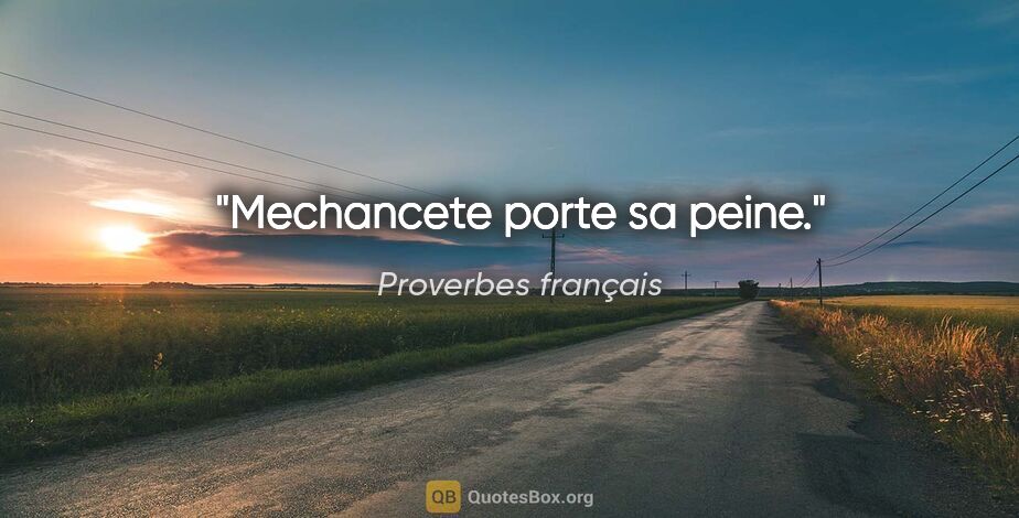 Proverbes français citation: "Mechancete porte sa peine."