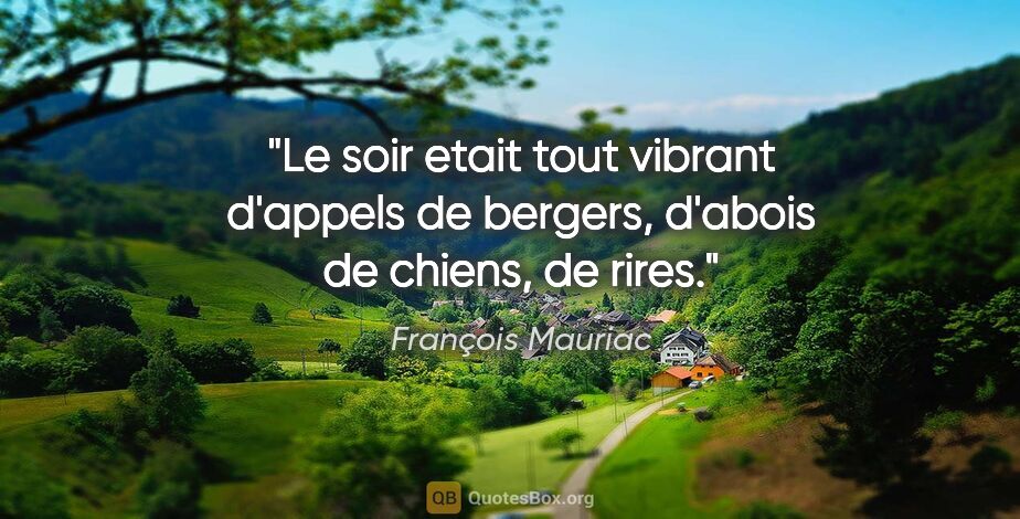 François Mauriac citation: "Le soir etait tout vibrant d'appels de bergers, d'abois de..."