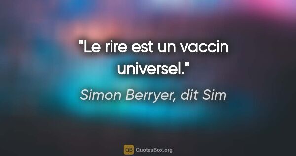 Simon Berryer, dit Sim citation: "Le rire est un vaccin universel."