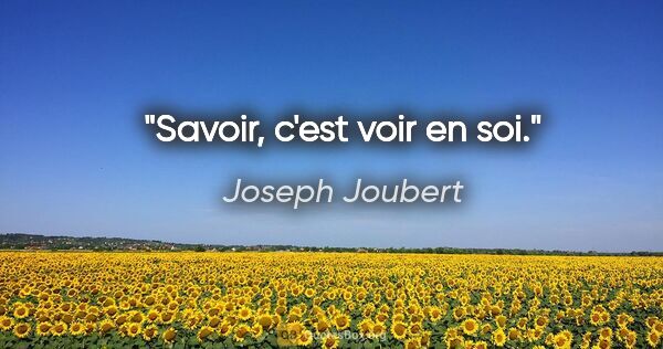 Joseph Joubert citation: "Savoir, c'est voir en soi."