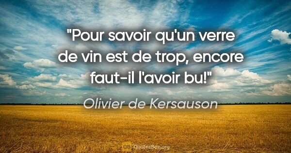 Olivier de Kersauson citation: "Pour savoir qu'un verre de vin est de trop, encore faut-il..."