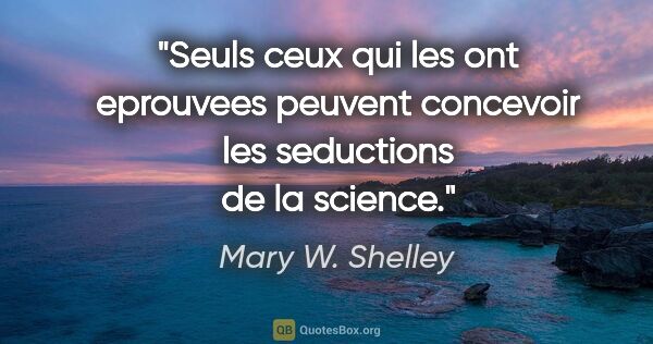 Mary W. Shelley citation: "Seuls ceux qui les ont eprouvees peuvent concevoir les..."