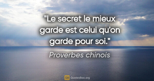 Proverbes chinois citation: "Le secret le mieux garde est celui qu'on garde pour soi."